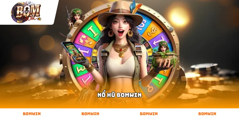 Tham gia quay nổ hũ bomwin rinh jackpot khủng hàng ngày cực dễ dàng